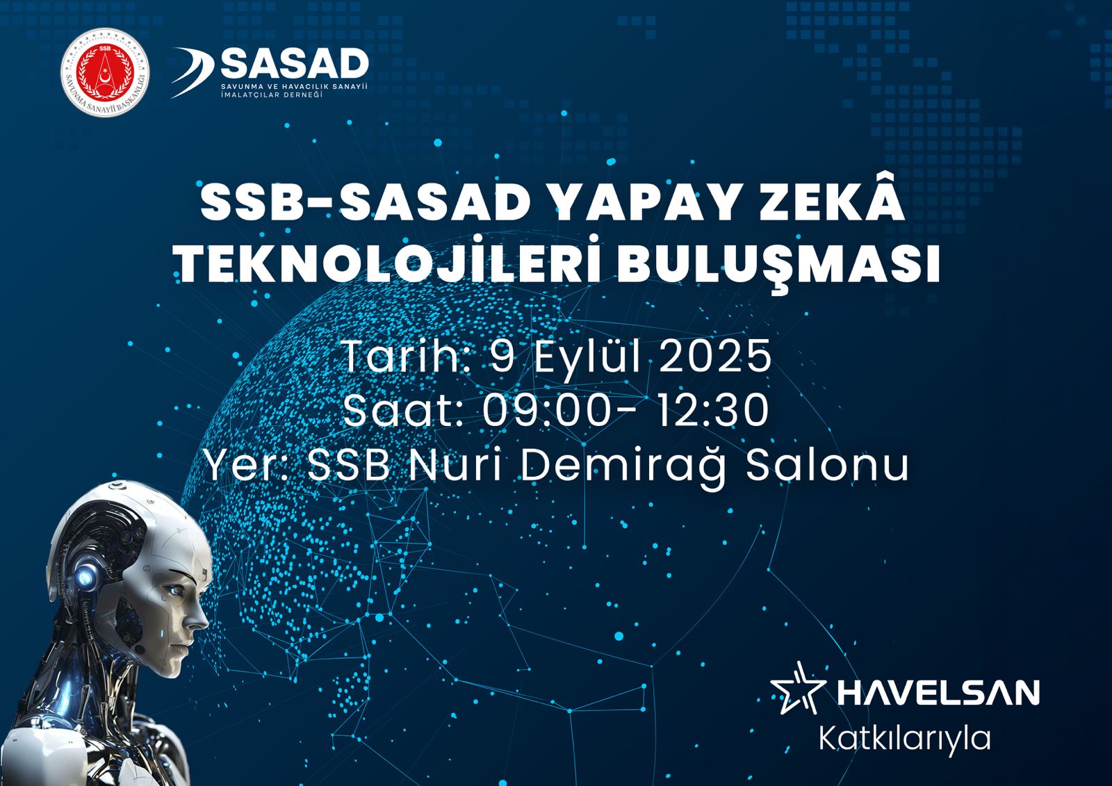 Savunma Sanayii Başkanlığı ve SASAD iş birliğiyle ve HAVELSAN'ın katkılarıyla düzenlenen "Yapay Zekâ Teknolojileri Buluşması" aşağıdaki program çerçevesinde gerçekleştirilecektir.
